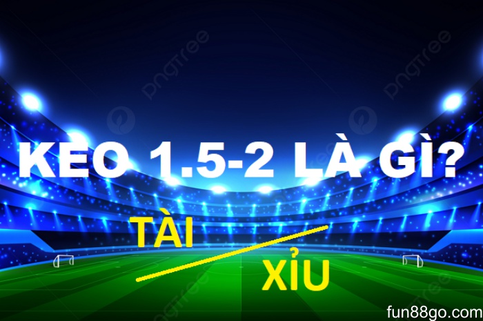 02 bí quyết chơi kèo tài xỉu 1.5/2 bao chuẩn 