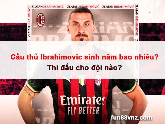 cau-thu-ibrahimovic-sinh-nam-bao-nhieu-0