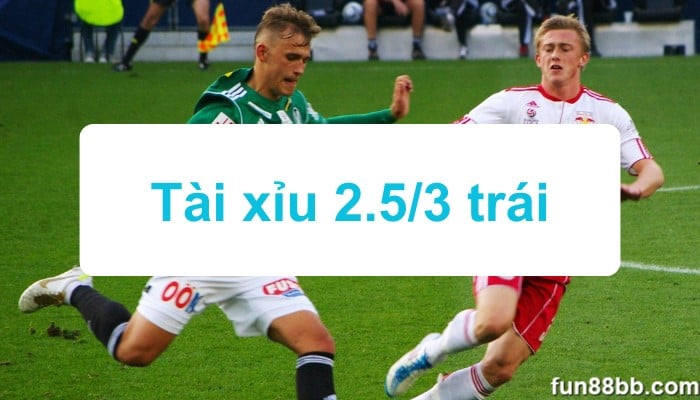 Tài xỉu 2.5/3 trái