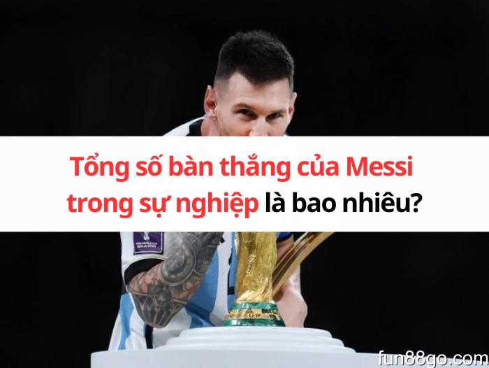 tong-so-ban-thang-cua-messi-trong-su-nghiep-01