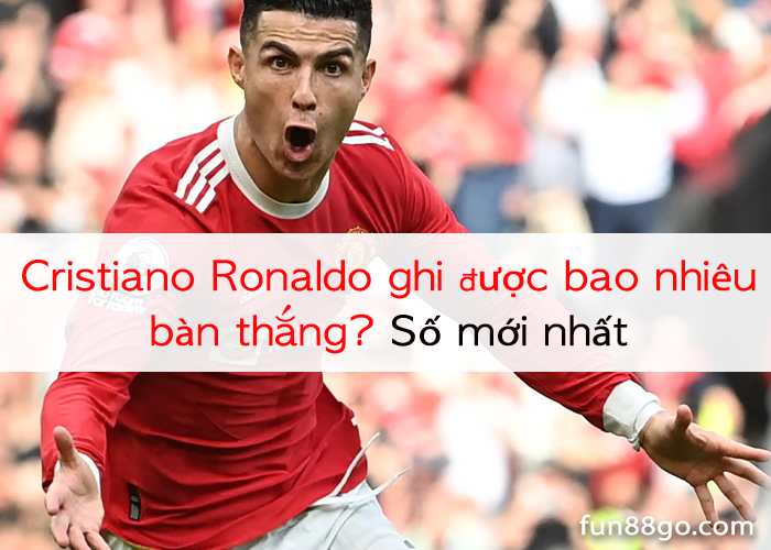 cristiano-ronaldo-ghi-duoc-bao-nhieu-ban-thang-0